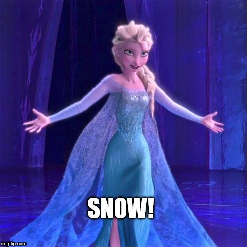 SNOW! | image tagged in elsa come at me bro | made w/ Imgflip meme maker