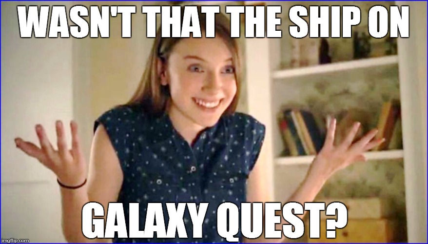 WASN'T THAT THE SHIP ON GALAXY QUEST? | made w/ Imgflip meme maker