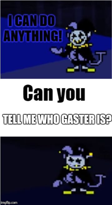 I Can Do Anything | TELL ME WHO GASTER IS? | image tagged in i can do anything | made w/ Imgflip meme maker