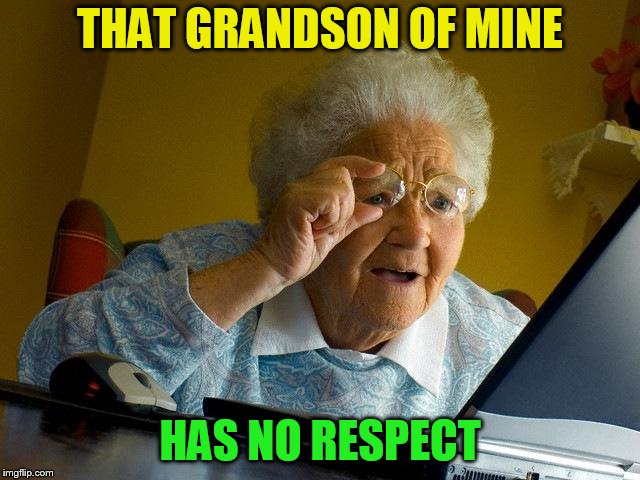 Grandma Finds The Internet Meme | THAT GRANDSON OF MINE HAS NO RESPECT | image tagged in memes,grandma finds the internet | made w/ Imgflip meme maker