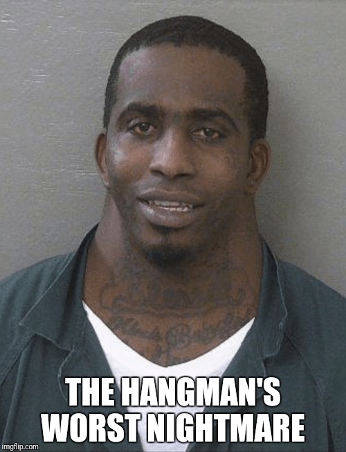 Neck guy | THE HANGMAN'S WORST NIGHTMARE | image tagged in neck guy | made w/ Imgflip meme maker