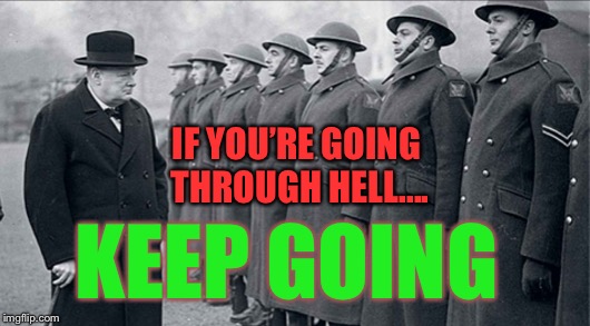 Winston Churchill suffered with depression his whole life in spite of this he achieved so much.This is a quote from him. | IF YOU’RE GOING THROUGH HELL.... KEEP GOING | image tagged in winston churchill,inspirational quote | made w/ Imgflip meme maker