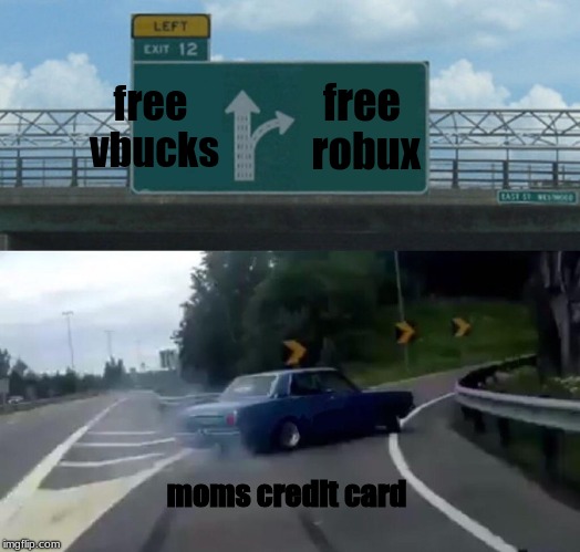 Left Exit 12 Off Ramp | free vbucks; free robux; moms credit card | image tagged in memes,left exit 12 off ramp | made w/ Imgflip meme maker