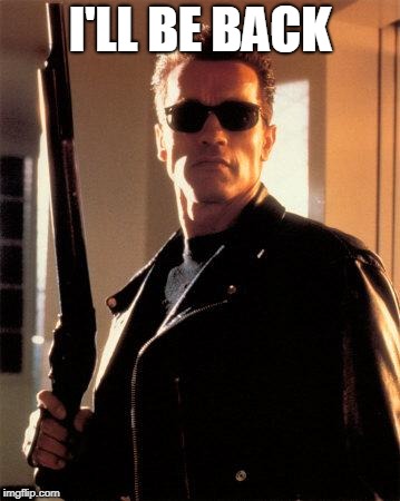 Terminator 2 | I'LL BE BACK | image tagged in terminator 2 | made w/ Imgflip meme maker