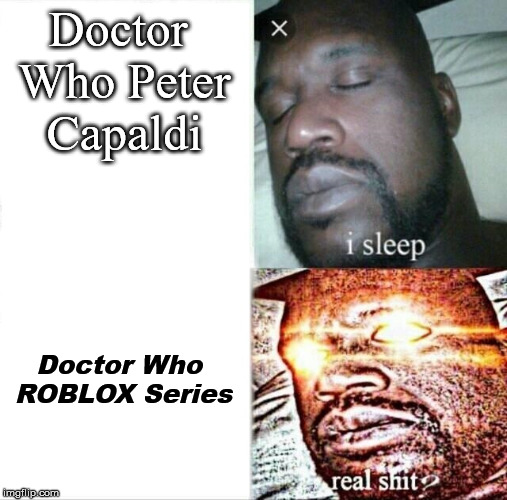 Sleeping Shaq | Doctor Who Peter Capaldi; Doctor Who ROBLOX Series | image tagged in memes,sleeping shaq | made w/ Imgflip meme maker