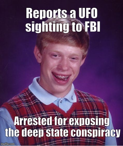 Bad Luck Brian | Reports a UFO sighting to FBI; Arrested for exposing the deep state conspiracy | image tagged in memes,bad luck brian | made w/ Imgflip meme maker