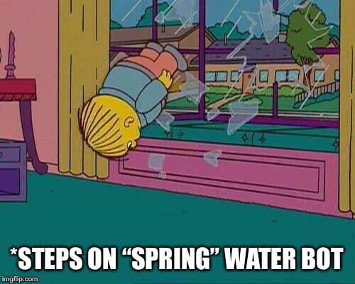 Simpsons Jump Through Window | *STEPS ON “SPRING” WATER BOTTLE | image tagged in simpsons jump through window | made w/ Imgflip meme maker