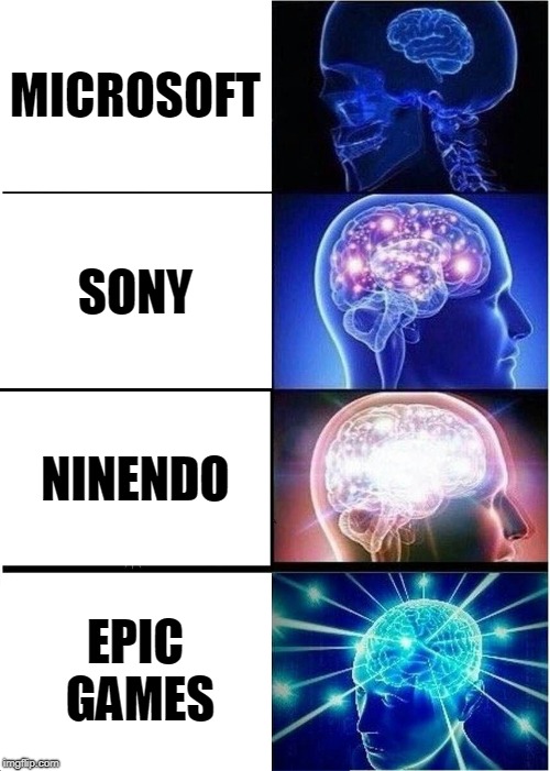 Expanding Brain | MICROSOFT; SONY; NINENDO; EPIC GAMES | image tagged in memes,expanding brain | made w/ Imgflip meme maker