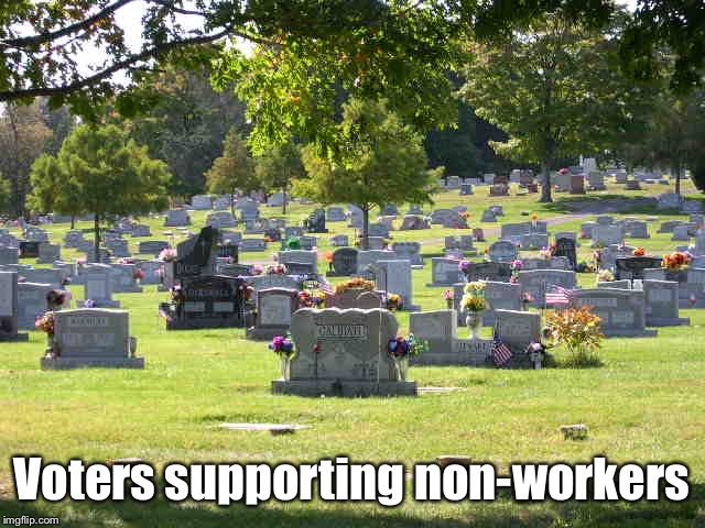 cemetery | Voters supporting non-workers | image tagged in cemetery | made w/ Imgflip meme maker