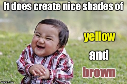 Evil Toddler Meme | It does create nice shades of yellow and brown | image tagged in memes,evil toddler | made w/ Imgflip meme maker