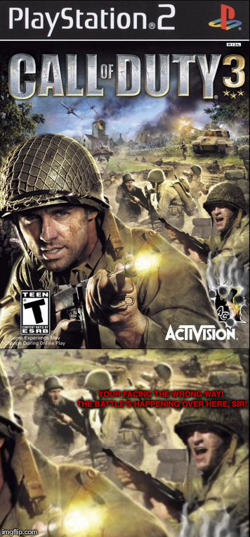 YOUR FACING THE WRONG WAY! THE BATTLE’S HAPPENING OVER HERE, SIR! | image tagged in call of duty | made w/ Imgflip meme maker