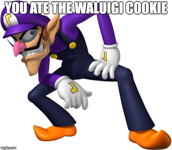Waluigi | YOU ATE THE WALUIGI COOKIE | image tagged in waluigi | made w/ Imgflip meme maker