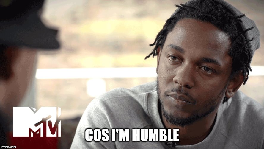 kendrick lamar  | COS I'M HUMBLE | image tagged in kendrick lamar | made w/ Imgflip meme maker