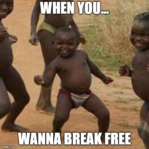 Third World Success Kid Meme | WHEN YOU... WANNA BREAK FREE | image tagged in memes,third world success kid | made w/ Imgflip meme maker