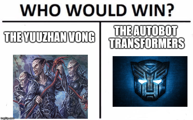 Who Would Win? Meme | THE YUUZHAN VONG; THE AUTOBOT TRANSFORMERS | image tagged in memes,who would win | made w/ Imgflip meme maker