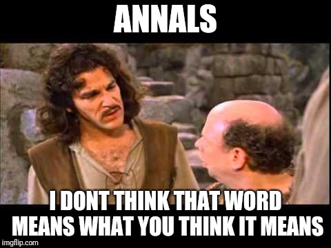 Inigo Montoya | ANNALS; I DONT THINK THAT WORD MEANS WHAT YOU THINK IT MEANS | image tagged in inigo montoya | made w/ Imgflip meme maker