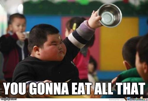 Fat Kid Lunch | YOU GONNA EAT ALL THAT | image tagged in fat kid lunch | made w/ Imgflip meme maker