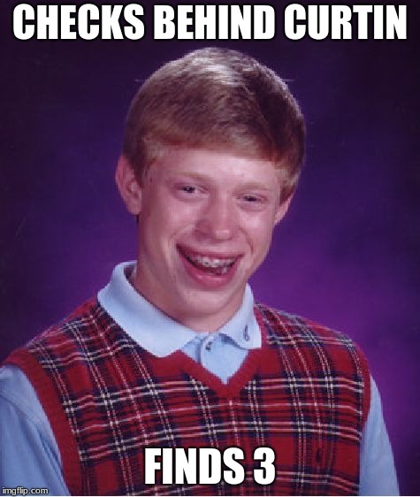 Bad Luck Brian Meme | CHECKS BEHIND CURTIN FINDS 3 | image tagged in memes,bad luck brian | made w/ Imgflip meme maker