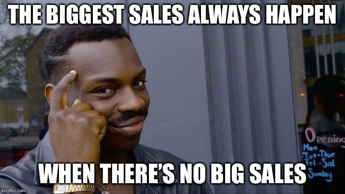 Roll Safe Think About It Meme | THE BIGGEST SALES ALWAYS HAPPEN WHEN THERE’S NO BIG SALES | image tagged in memes,roll safe think about it | made w/ Imgflip meme maker