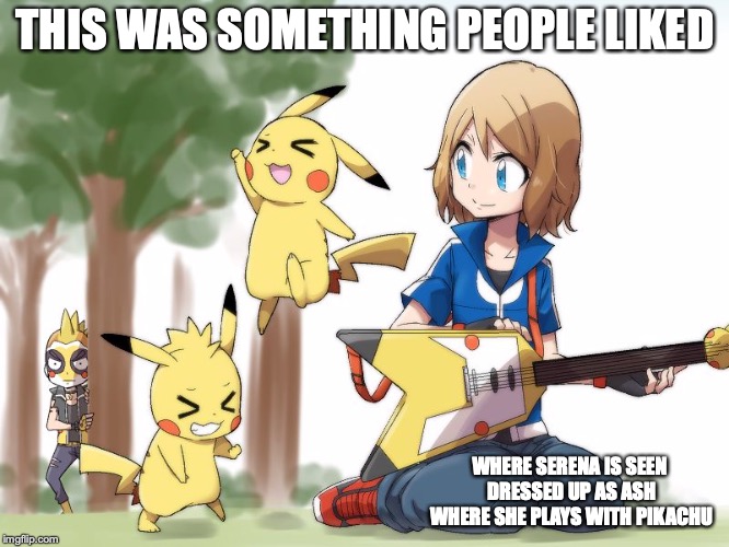 Amourshipping at its Best | THIS WAS SOMETHING PEOPLE LIKED; WHERE SERENA IS SEEN DRESSED UP AS ASH WHERE SHE PLAYS WITH PIKACHU | image tagged in amourshipping,serena,memes,pokemon,ash ketchum,pikachu | made w/ Imgflip meme maker