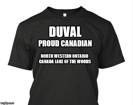 duval | DUVAL; PROUD CANADIAN; NORTH WESTERN ONTARIO CANADA LAKE OF THE WOODS | image tagged in blank shirt tommymac,proud canadian,canada,lake of the woods,t-shirt | made w/ Imgflip meme maker