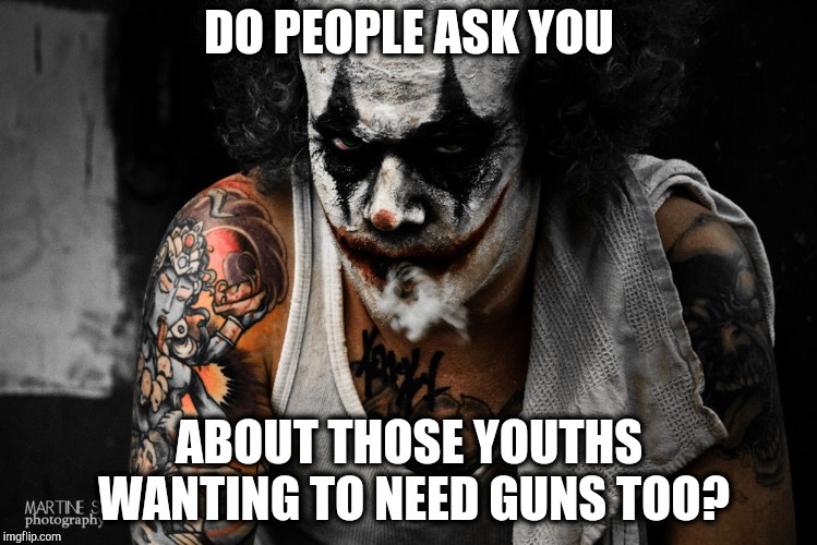 DO PEOPLE ASK YOU ABOUT THOSE YOUTHS WANTING TO NEED GUNS TOO? | made w/ Imgflip meme maker