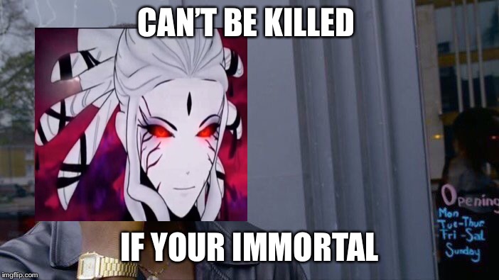 Salem the Immortal | CAN’T BE KILLED; IF YOUR IMMORTAL | image tagged in memes,roll safe think about it,salem,rwby,immortal,funny | made w/ Imgflip meme maker