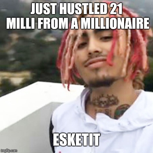 esketit | JUST HUSTLED 21 MILLI FROM A MILLIONAIRE; ESKETIT | image tagged in esketit | made w/ Imgflip meme maker