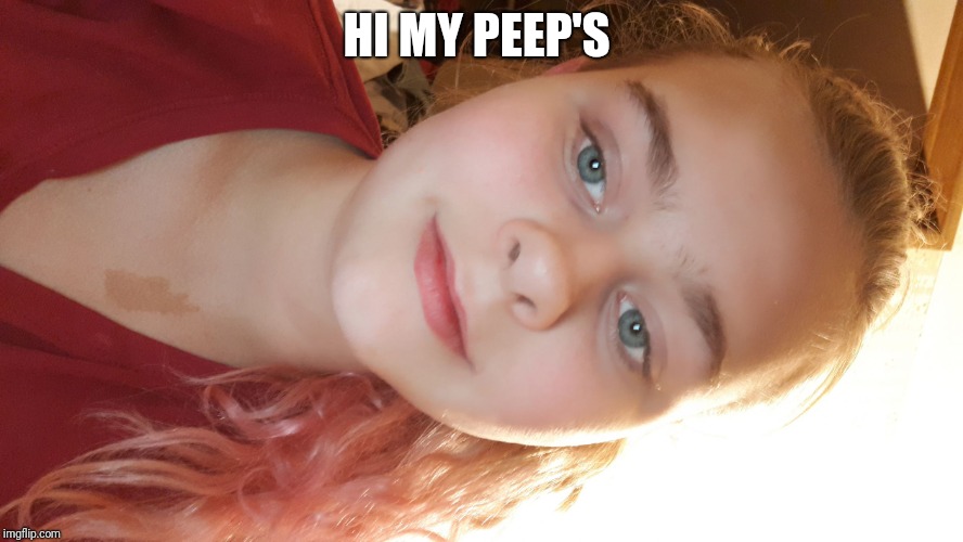 HI MY PEEP'S | image tagged in funny,cute | made w/ Imgflip meme maker