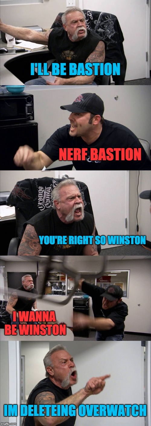 American Chopper Argument Meme | I'LL BE BASTION; NERF BASTION; YOU'RE RIGHT SO WINSTON; I WANNA BE WINSTON; IM DELETEING OVERWATCH | image tagged in memes,american chopper argument,overwatch,overwatch memes | made w/ Imgflip meme maker