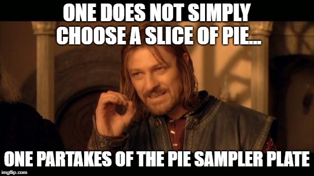 Sean Bean Lord Of The Rings | ONE DOES NOT SIMPLY CHOOSE A SLICE OF PIE... ONE PARTAKES OF THE PIE SAMPLER PLATE | image tagged in sean bean lord of the rings | made w/ Imgflip meme maker