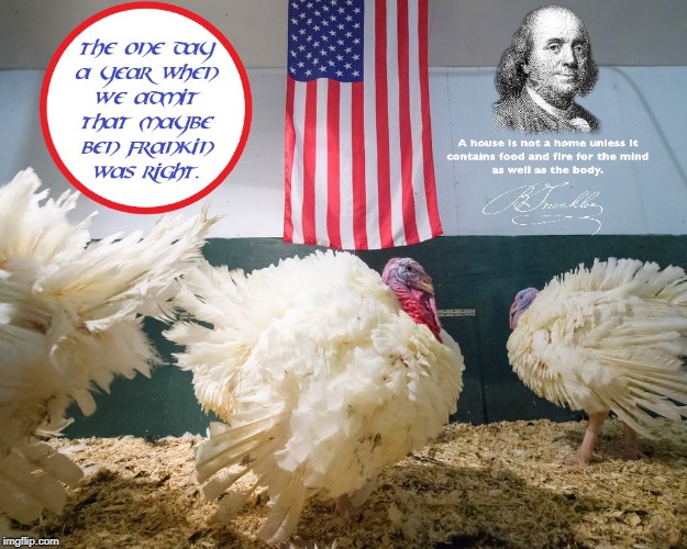 Franklin Was Right | image tagged in thanksgiving,turkey,tradition | made w/ Imgflip meme maker