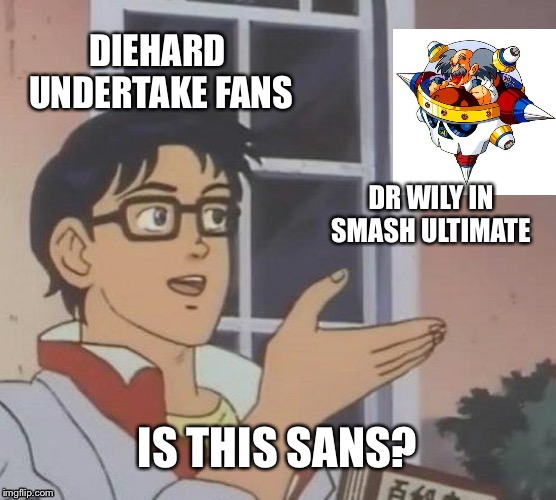 Why?!?!?! Why sarukia!?! | DIEHARD UNDERTAKE FANS; DR WILY IN SMASH ULTIMATE; IS THIS SANS? | image tagged in memes,is this a pigeon | made w/ Imgflip meme maker