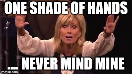 ONE SHADE OF HANDS; .... NEVER MIND MINE | image tagged in beth moore | made w/ Imgflip meme maker