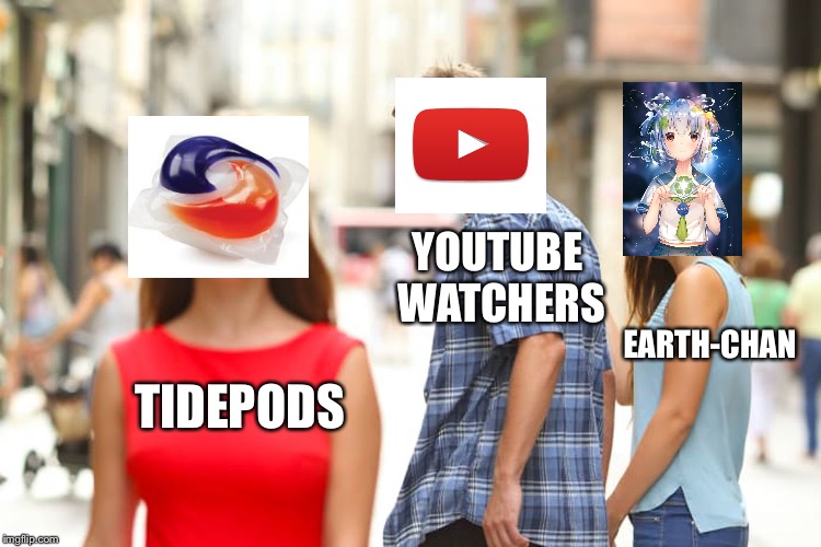 Distracted Boyfriend | YOUTUBE WATCHERS; EARTH-CHAN; TIDEPODS | image tagged in memes,distracted boyfriend | made w/ Imgflip meme maker