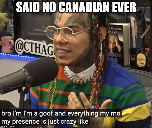 69 goofefe | SAID NO CANADIAN EVER | image tagged in 69,6ix9ine,lol,wow,really,funny memes | made w/ Imgflip meme maker