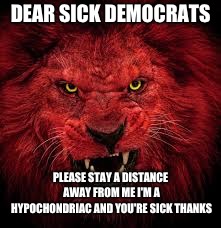 libtards mind blown XD if your not doing poorly you can be within 12 ft of me :) :) :) | DEAR SICK DEMOCRATS; PLEASE STAY A DISTANCE AWAY FROM ME I'M A HYPOCHONDRIAC AND YOU'RE SICK THANKS | image tagged in libtards,mind blown | made w/ Imgflip meme maker