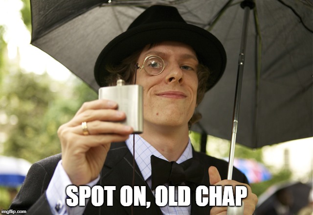 British Chap | SPOT ON, OLD CHAP | image tagged in british chap | made w/ Imgflip meme maker