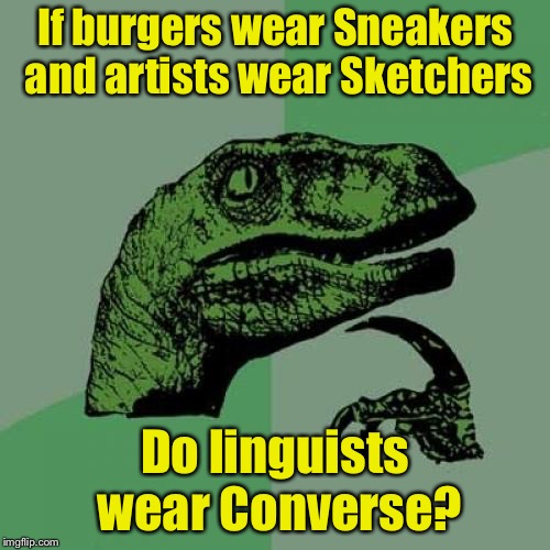 Philosoraptor | If burgers wear Sneakers and artists wear Sketchers; Do linguists wear Converse? | image tagged in memes,philosoraptor | made w/ Imgflip meme maker