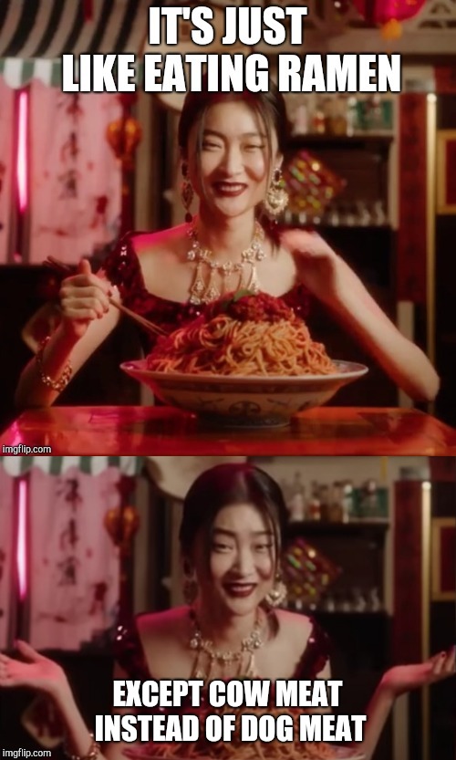 Dolce and Gabbana upset China with racist ad | EXCEPT COW MEAT INSTEAD OF DOG MEAT | image tagged in dolce,dolce gabbana,dolce gabbana china,dolce  gabbana,dolce racist,dolce and gabbana meme | made w/ Imgflip meme maker
