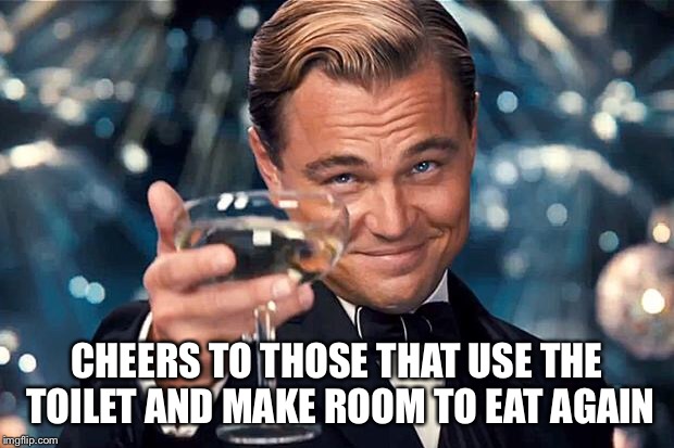 Happy Birthday | CHEERS TO THOSE THAT USE THE TOILET AND MAKE ROOM TO EAT AGAIN | image tagged in happy birthday | made w/ Imgflip meme maker