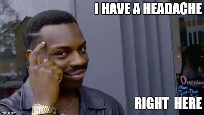 Roll Safe Think About It Meme | I HAVE A HEADACHE; RIGHT  HERE | image tagged in memes,roll safe think about it | made w/ Imgflip meme maker