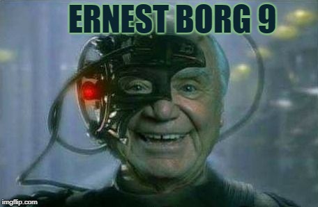Hey Are You Guys Ready To Resist? | ERNEST BORG 9 | image tagged in ernest borg 9,this is my new office,borg star trek meme,nine for niners whiners and winers | made w/ Imgflip meme maker