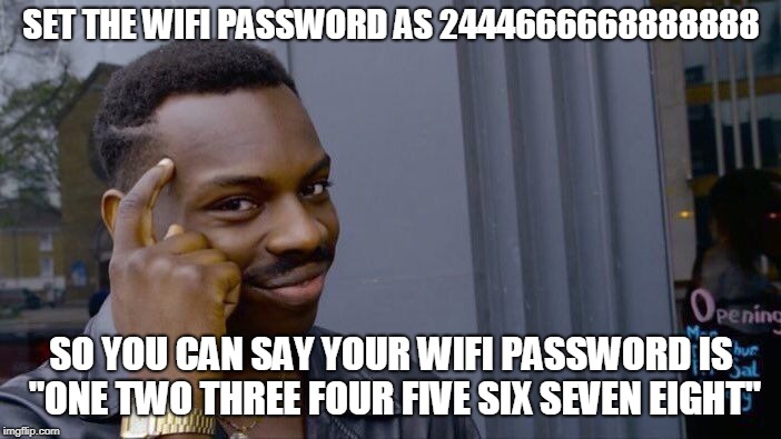 Roll Safe Think About It Meme | SET THE WIFI PASSWORD AS 2444666668888888; SO YOU CAN SAY YOUR WIFI PASSWORD IS "ONE TWO THREE FOUR FIVE SIX SEVEN EIGHT" | image tagged in memes,roll safe think about it | made w/ Imgflip meme maker