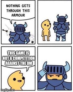 Change my opinion | THIS GAME IS NOT A COMPETITION AGAINST THE DM | image tagged in memes,dnd | made w/ Imgflip meme maker