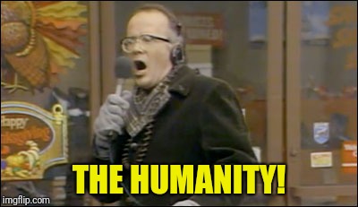 THE HUMANITY! | made w/ Imgflip meme maker