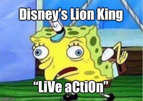 Mocking Spongebob | Disney’s Lion King; “LiVe aCtiOn” | image tagged in memes,mocking spongebob | made w/ Imgflip meme maker