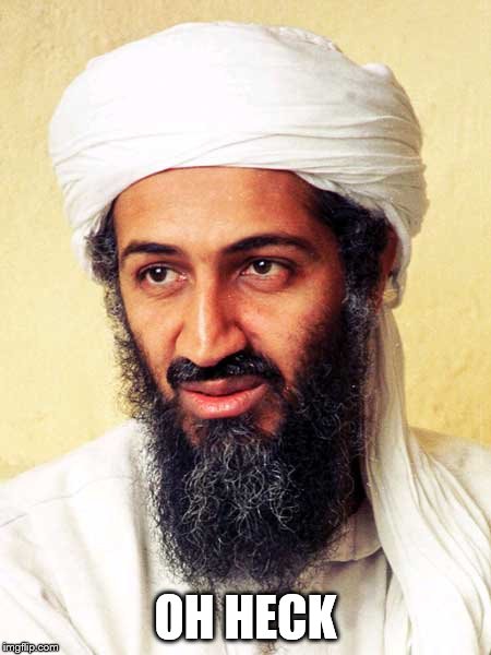 Osama Bin Laden | OH HECK | image tagged in osama bin laden | made w/ Imgflip meme maker