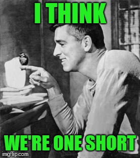 I THINK WE'RE ONE SHORT | made w/ Imgflip meme maker