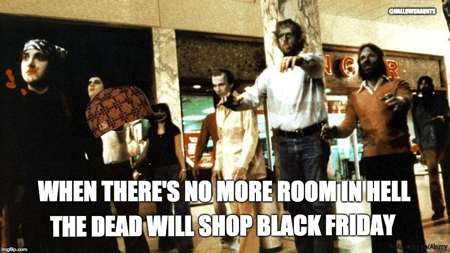 When There's No More Room in Hell... | @HALLOWSHAUNTS; WHEN THERE'S NO MORE ROOM IN HELL; THE DEAD WILL SHOP BLACK FRIDAY | image tagged in holiday shopping,horror,zombies,horror movie,black friday,christmas | made w/ Imgflip meme maker